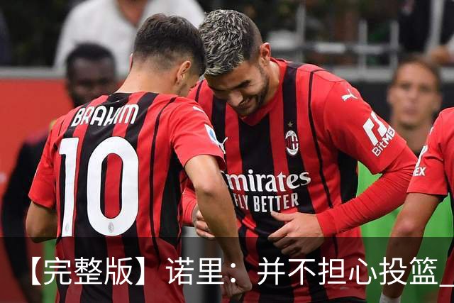 【完整版】诺里：并不担心投篮 利拉德三分球9中1不会经常发生