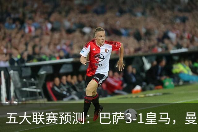 五大联赛预测：巴萨3-1皇马，曼联1-1伯恩茅斯，国米2-1佛罗伦萨