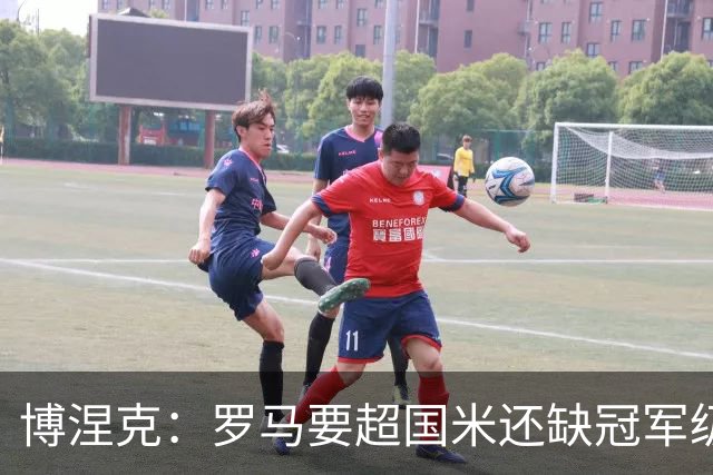 博涅克：罗马要超国米还缺冠军级球员，真正拉开差距的是球员