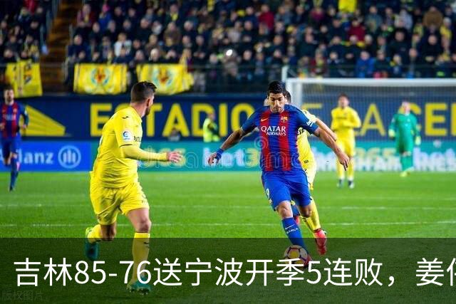 吉林85-76送宁波开季5连败，姜伟泽22分，刘雁宇16+6，罗凯文16分