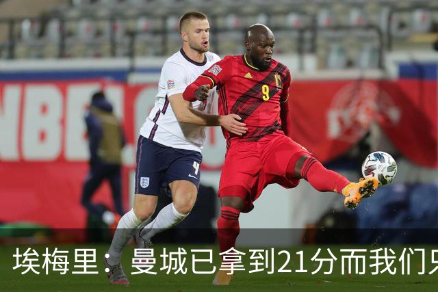 埃梅里：曼城已拿到21分而我们只积8分，这说明差距非常大