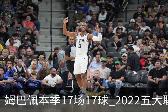 姆巴佩本季17场17球 2022五大联赛首位进球30+球员