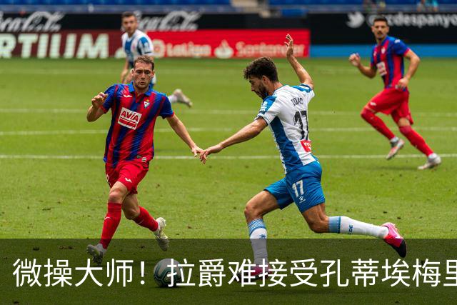 微操大师！拉爵难接受孔蒂/埃梅里要全权 曼联内部最看好埃迪豪