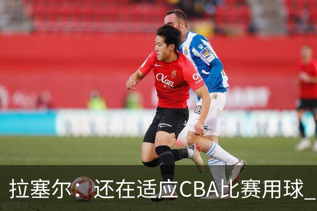 拉塞尔：还在适应CBA比赛用球 中国治安环境让人安心
