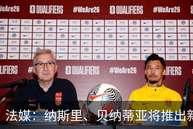 法媒：纳斯里、贝纳蒂亚将推出新足球节目《摆脱束缚者》