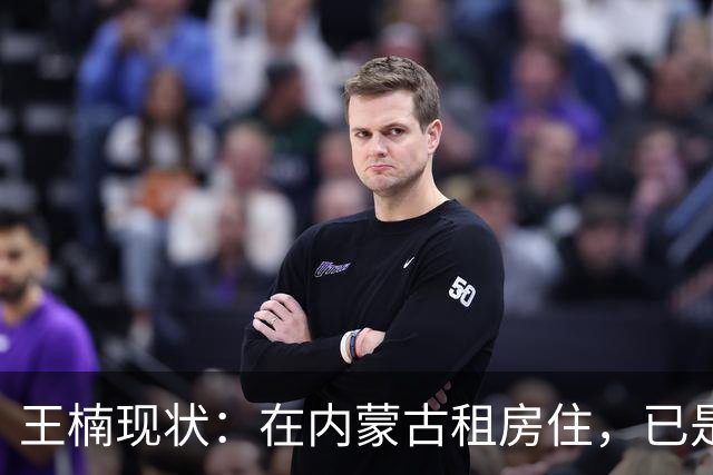 王楠现状：在内蒙古租房住，已是球队主帅，，带走调查传闻早有真相