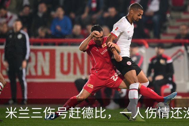 米兰三伤号赶德比，一人伤情还没说法