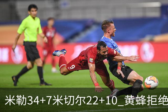米勒34+7米切尔22+10 黄蜂拒绝逆转送热火三连败