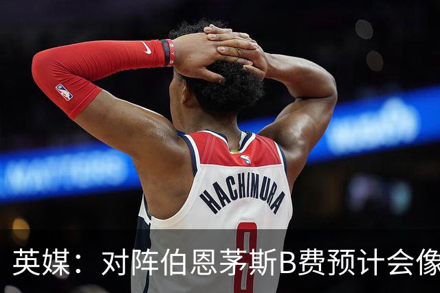 英媒：对阵伯恩茅斯B费预计会像往常一样首发，但回前腰位置