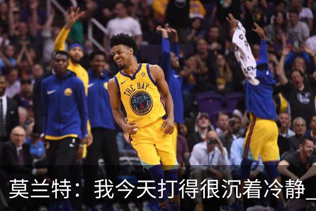 莫兰特：我今天打得很沉着冷静 能够打到我擅长的位置 并把球投进