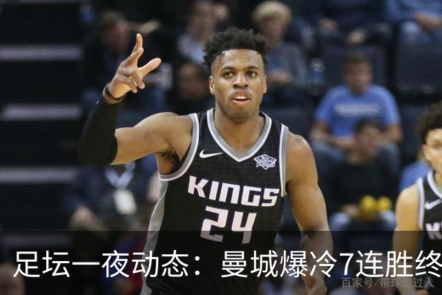 足坛一夜动态：曼城爆冷7连胜终结，阿森纳双喜临门，热刺攻陷蓝桥