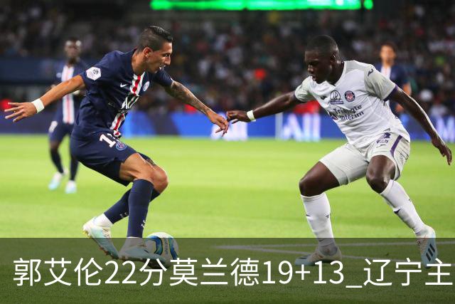 郭艾伦22分莫兰德19+13 辽宁主场轻取宁波