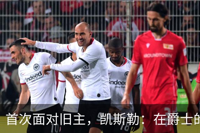 首次面对旧主，凯斯勒：在爵士的岁月对我意义非凡