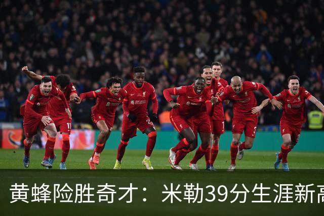 黄蜂险胜奇才：米勒39分生涯新高迎500三分里程碑 浓眉29+10