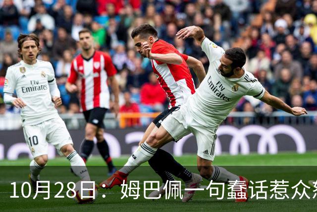 10月28日：姆巴佩一句蠢话惹众怒，皇马西甲集体陪绑，央视停播背后没那么简单