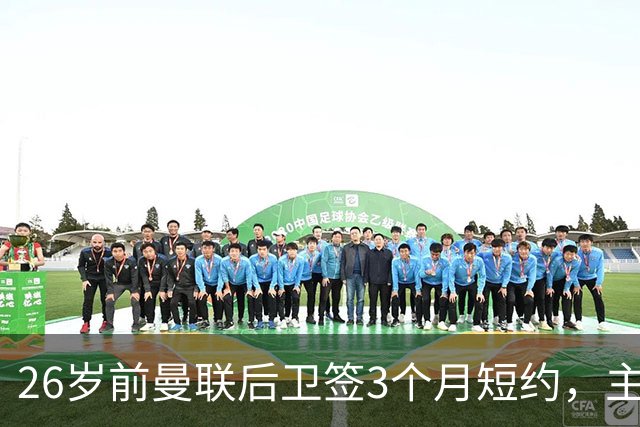 26岁前曼联后卫签3个月短约，主帅：他每天白练也肯来