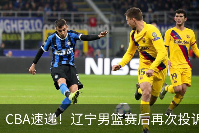 CBA速递！辽宁男篮赛后再次投诉主场哨明显，孙铭徽最新伤病情况出炉，山东男篮将调整外援