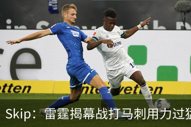 Skip：雷霆揭幕战打马刺用力过猛，今天全队状态低迷