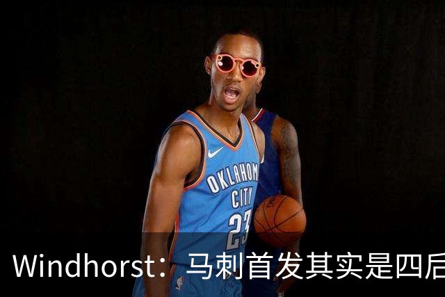 Windhorst：马刺首发其实是四后卫阵容 瓦塞尔也是后卫